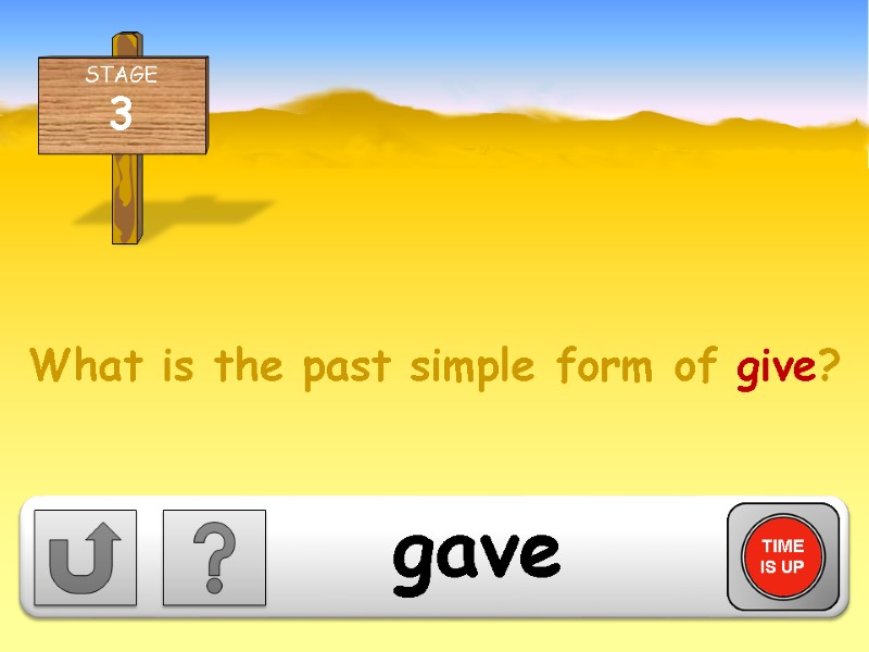 What is the past simple form of give? TIME IS UP gave